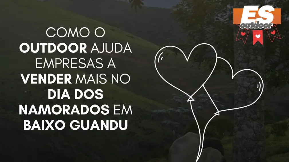 Como o Outdoor Ajuda Empresas a Vender Mais no Dia dos Namorados em Baixo Guandu
