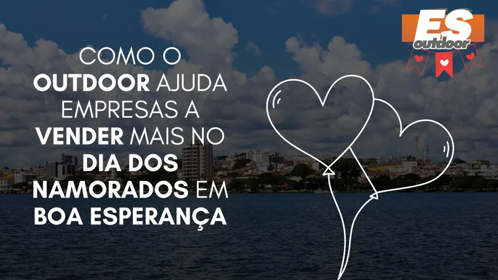 Como o Outdoor Ajuda Empresas a Vender Mais no Dia dos Namorados em Boa Esperan&ccedil;a
