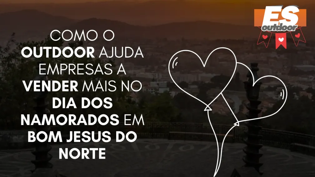 Como o Outdoor Ajuda Empresas a Vender Mais no Dia dos Namorados em Bom Jesus do Norte