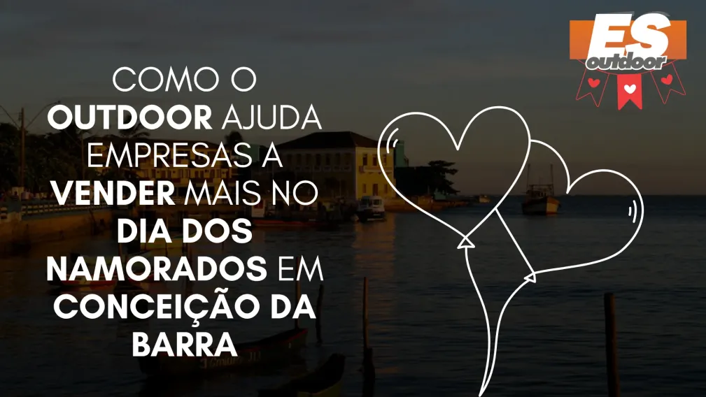Como o Outdoor Ajuda Empresas a Vender Mais no Dia dos Namorados em Concei&ccedil;&atilde;o da Barra