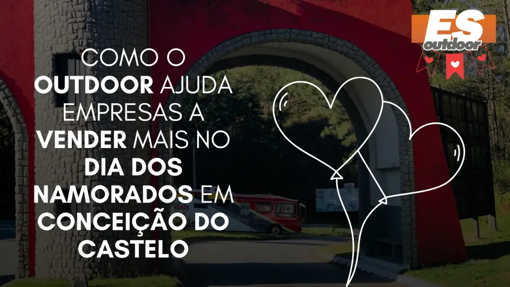 Como o Outdoor Ajuda Empresas a Vender Mais no Dia dos Namorados em Concei&ccedil;&atilde;o do Castelo