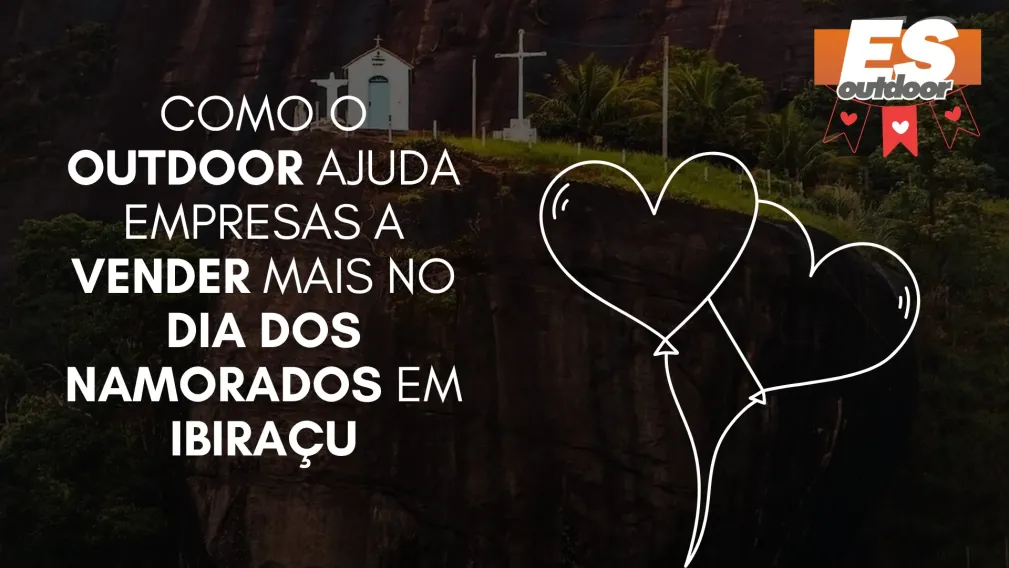 Como o Outdoor Ajuda Empresas a Vender Mais no Dia dos Namorados em Ibira&ccedil;u