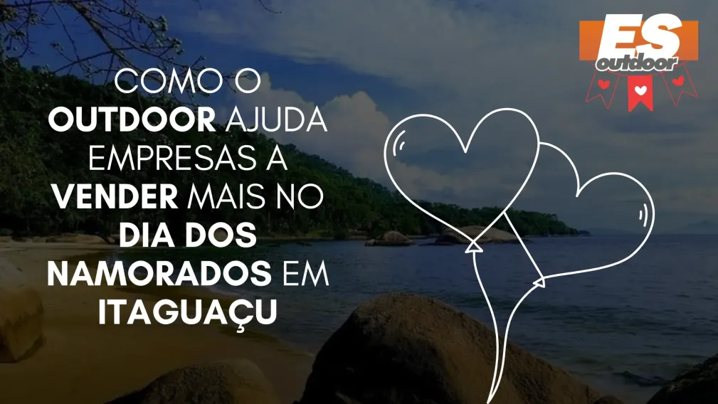 Como o Outdoor Ajuda Empresas a Vender Mais no Dia dos Namorados em Itagua&ccedil;u