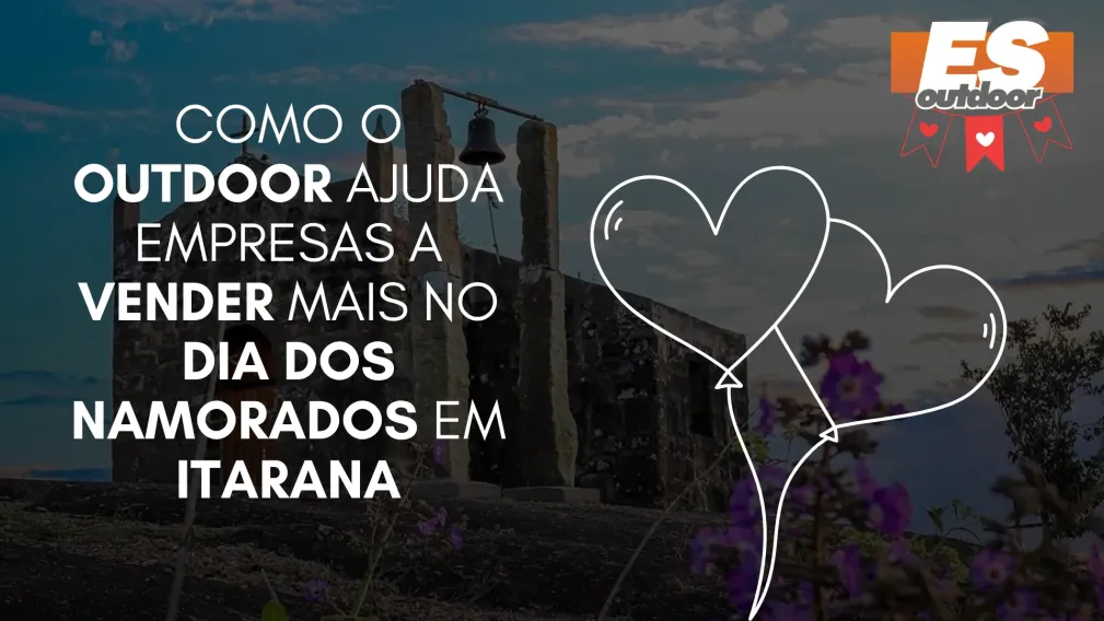 Como o Outdoor Ajuda Empresas a Vender Mais no Dia dos Namorados em Itarana
