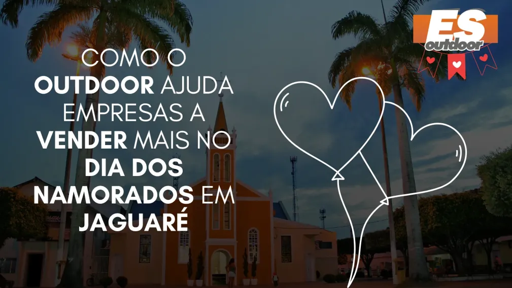 Como o Outdoor Ajuda Empresas a Vender Mais no Dia dos Namorados em Jaguar&eacute;