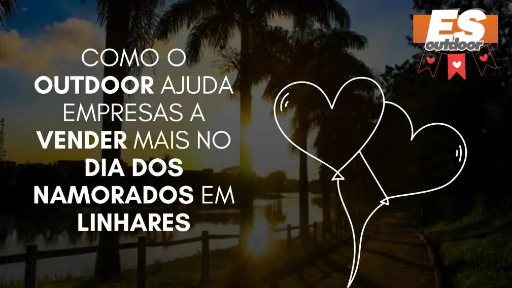 Como o Outdoor Ajuda Empresas a Vender Mais no Dia dos Namorados em Linhares