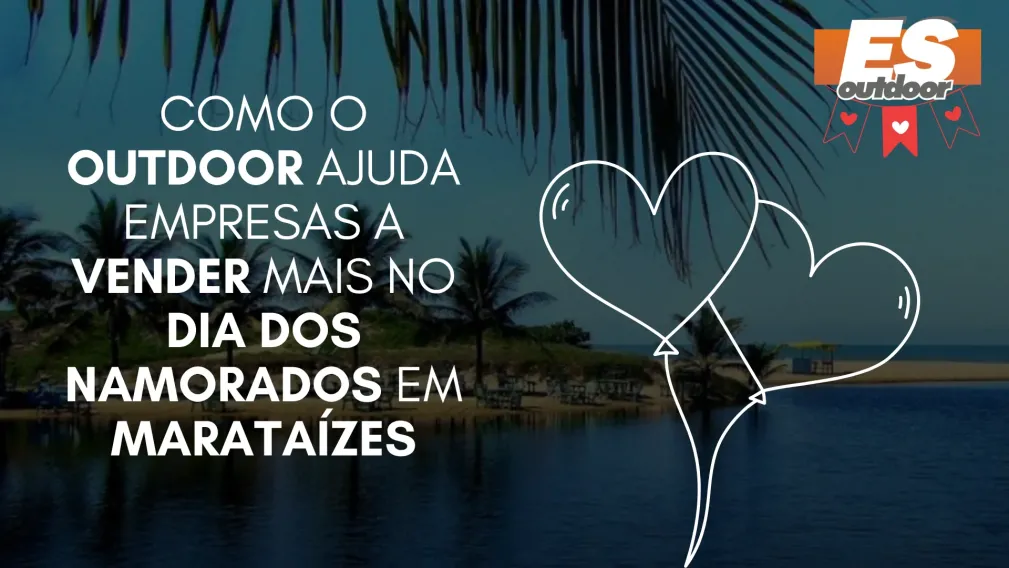 Como o Outdoor Ajuda Empresas a Vender Mais no Dia dos Namorados em Marata&iacute;zes