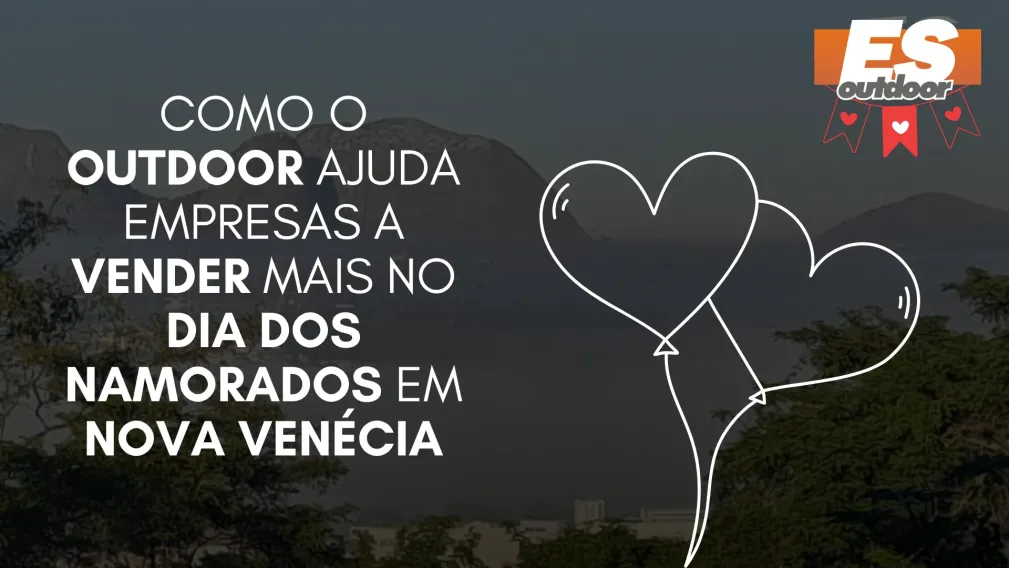 Como o Outdoor Ajuda Empresas a Vender Mais no Dia dos Namorados em Nova Ven&eacute;cia