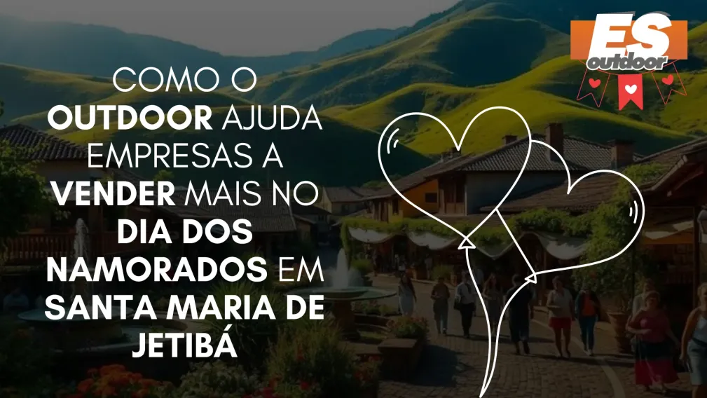 Como o Outdoor Ajuda Empresas a Vender Mais no Dia dos Namorados em Santa Maria de Jetib&aacute;