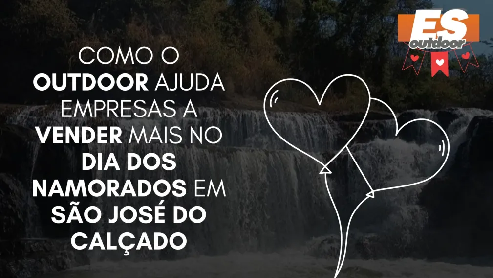 Como o Outdoor Ajuda Empresas a Vender Mais no Dia dos Namorados em S&atilde;o Jos&eacute; do Cal&ccedil;ado
