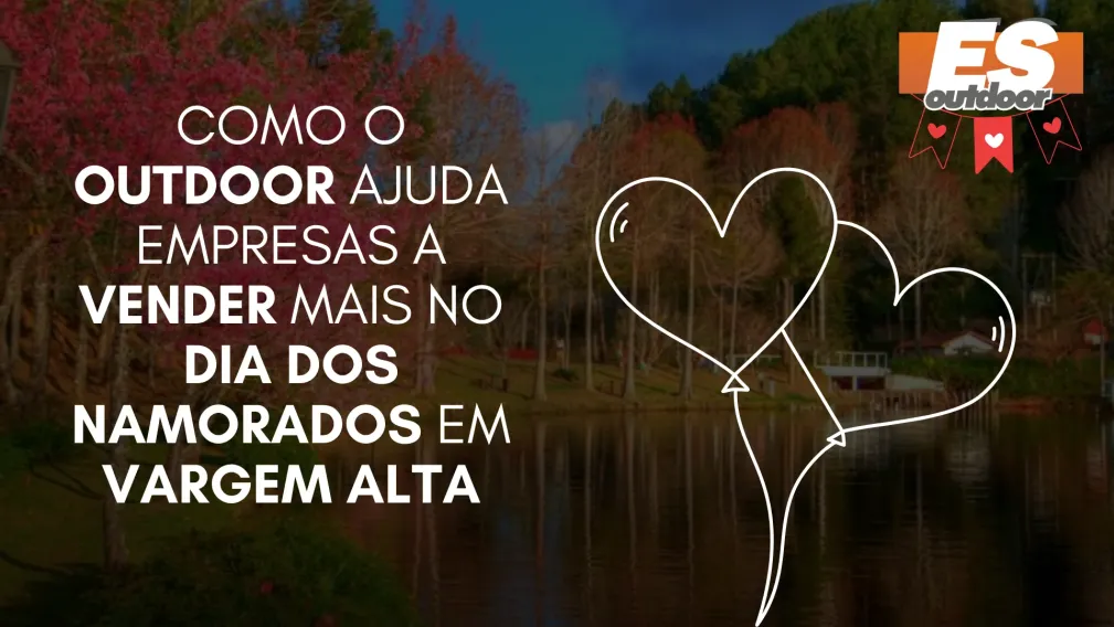 Como o Outdoor Ajuda Empresas a Vender Mais no Dia dos Namorados em Vargem Alta