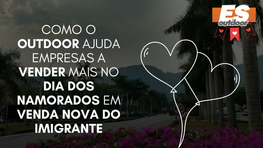 Como o Outdoor Ajuda Empresas a Vender Mais no Dia dos Namorados em Venda Nova do Imigrante