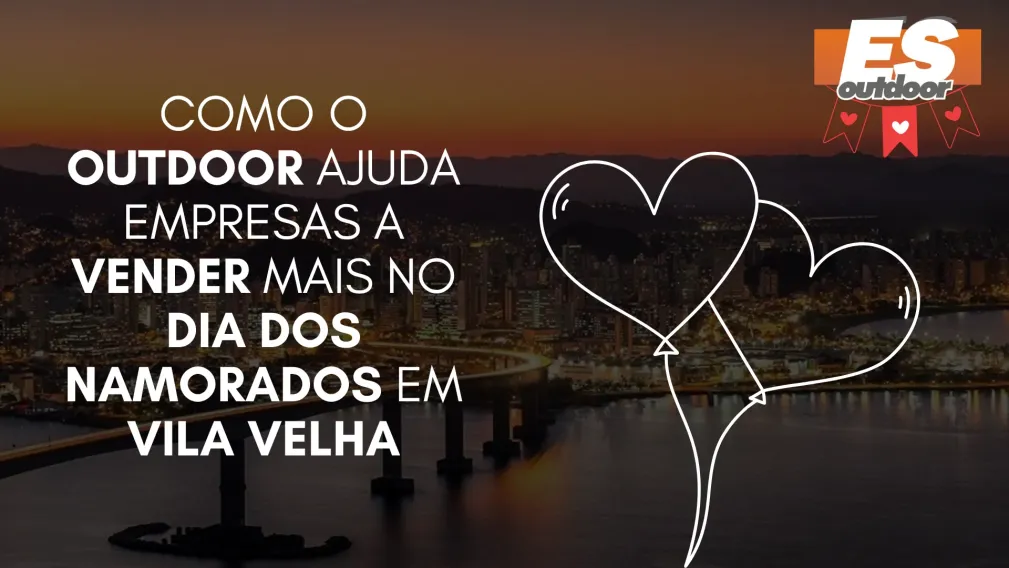 Como o Outdoor Ajuda Empresas a Vender Mais no Dia dos Namorados em Vila Velha