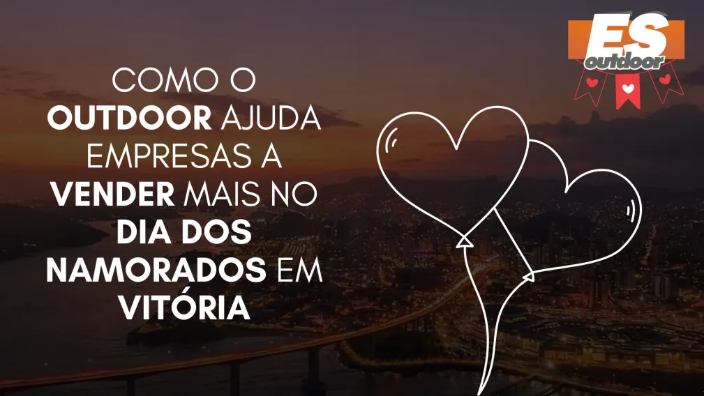 Como o Outdoor Ajuda Empresas a Vender Mais no Dia dos Namorados em Vit&oacute;ria