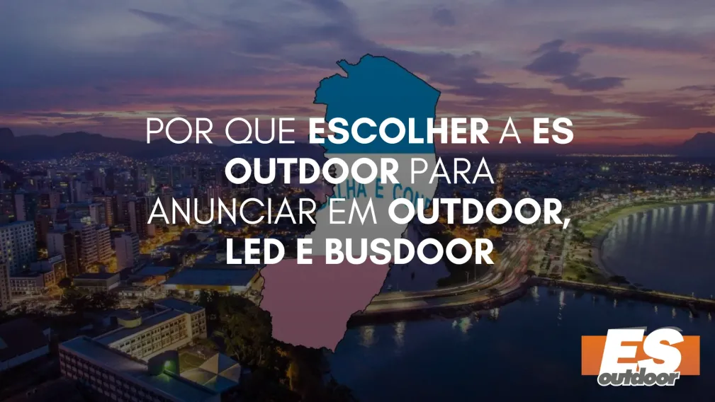 Por Que Escolher a ES Outdoor para Anunciar em Outdoor, LED e Busdoor