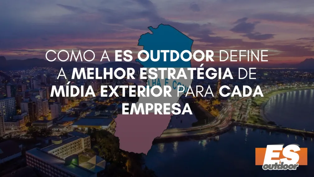 Como a ES Outdoor Define a Melhor Estrat&eacute;gia de M&iacute;dia Exterior para Cada Empresa