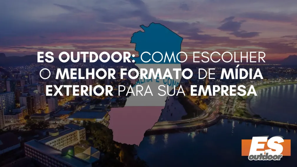 ES Outdoor: Como Escolher o Melhor Formato de M&iacute;dia Exterior para sua Empresa