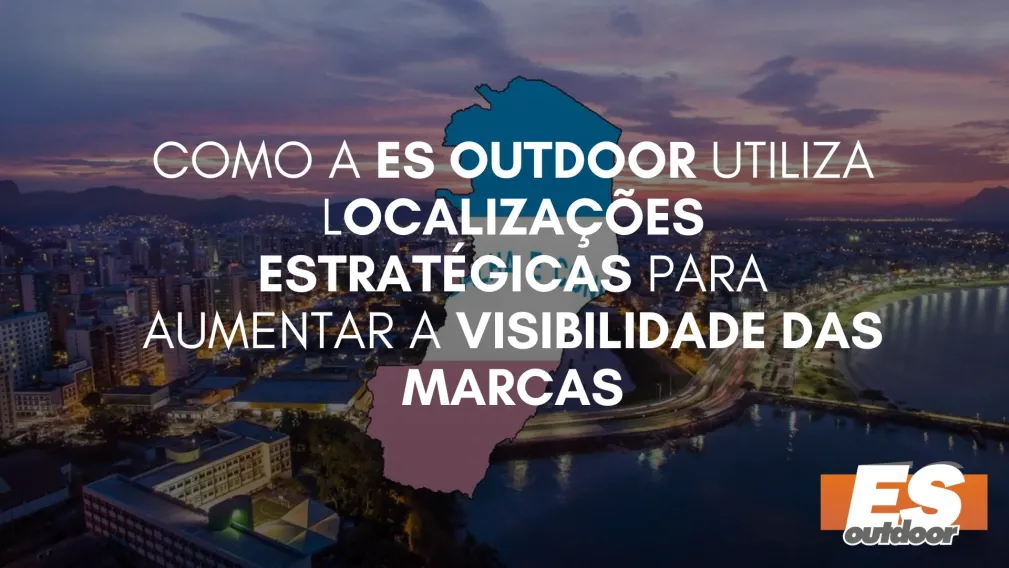 Como a ES Outdoor Utiliza Localiza&ccedil;&otilde;es Estrat&eacute;gicas para Aumentar a Visibilidade das Marcas