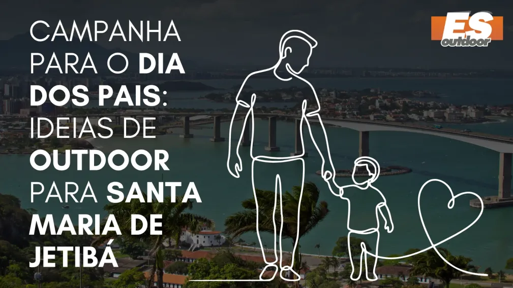 Campanha para o Dia dos Pais: Ideias de Outdoor para Santa Maria de Jetib&aacute;