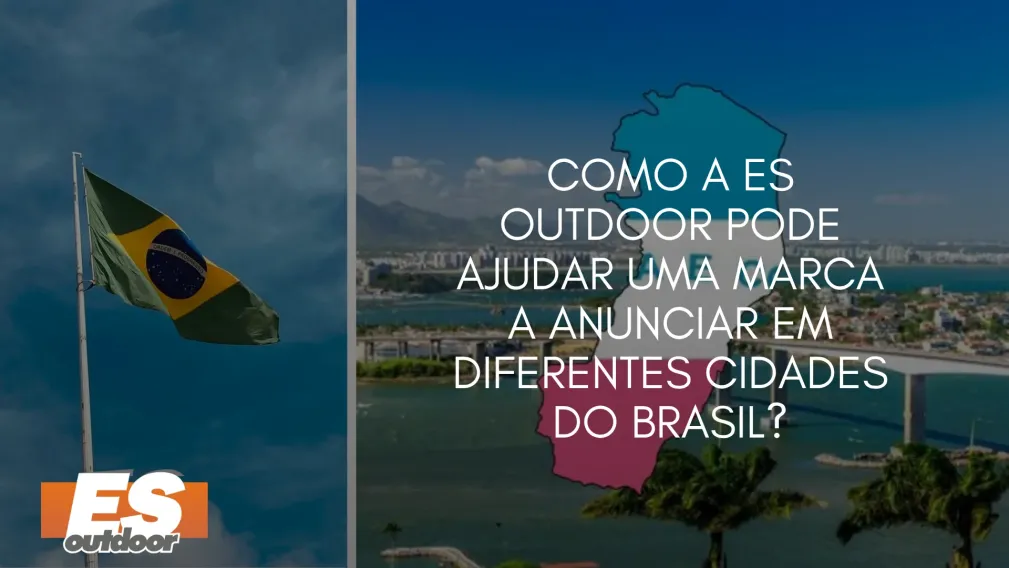 Como a ES Outdoor Pode Ajudar uma Marca a Anunciar em Diferentes Cidades do Brasil?
