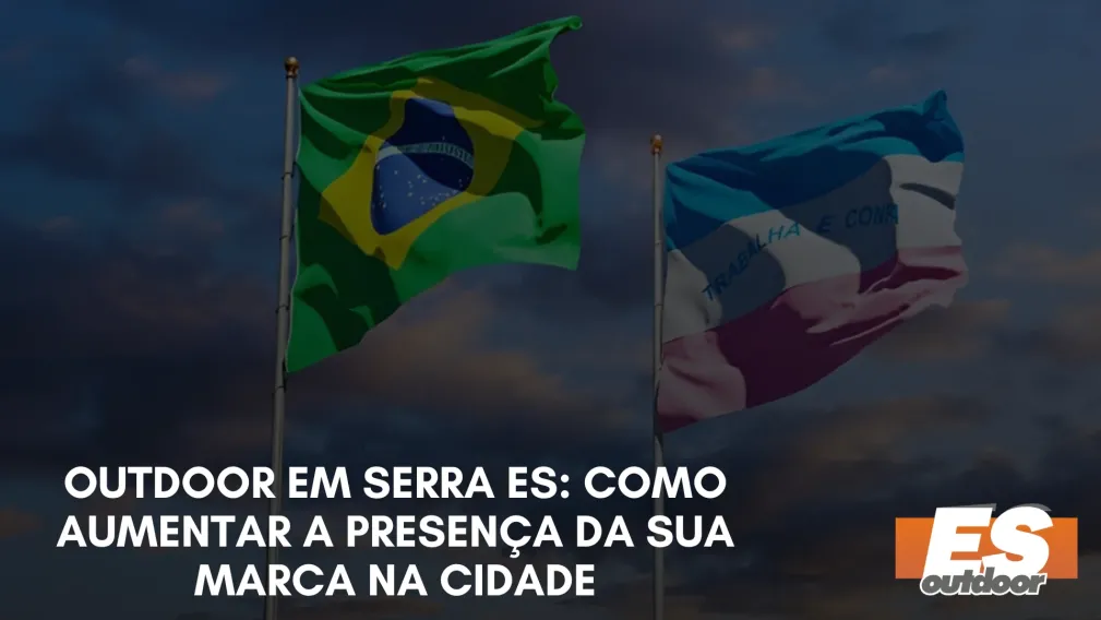 Outdoor em Serra ES: Como Aumentar a Presen&ccedil;a da Sua Marca na Cidade