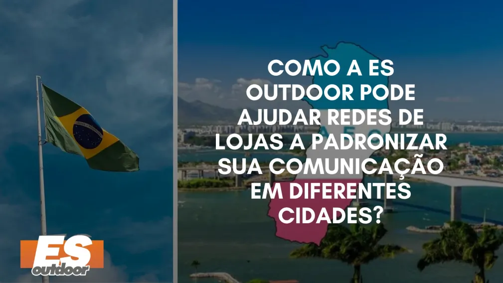 Como a ES Outdoor Pode Ajudar Redes de Lojas a Padronizar sua Comunica&ccedil;&atilde;o em Diferentes Cidades?
