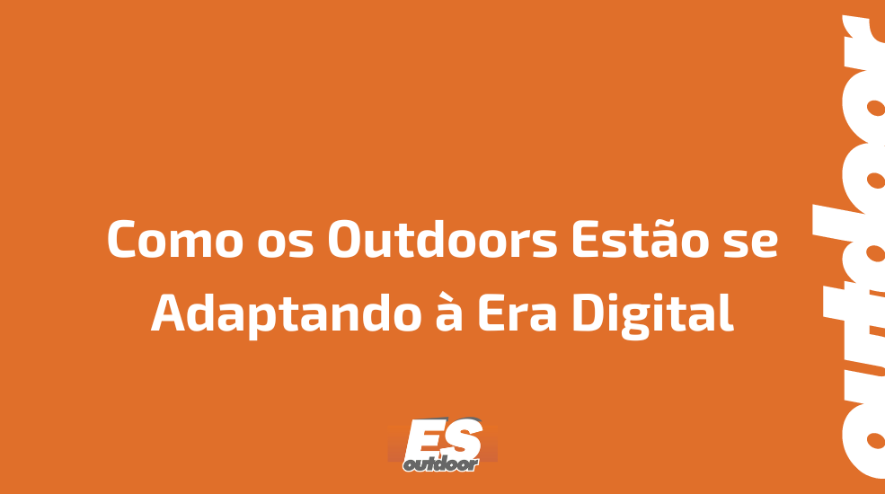 Como os Outdoors Est&atilde;o se Adaptando &agrave; Era Digital
