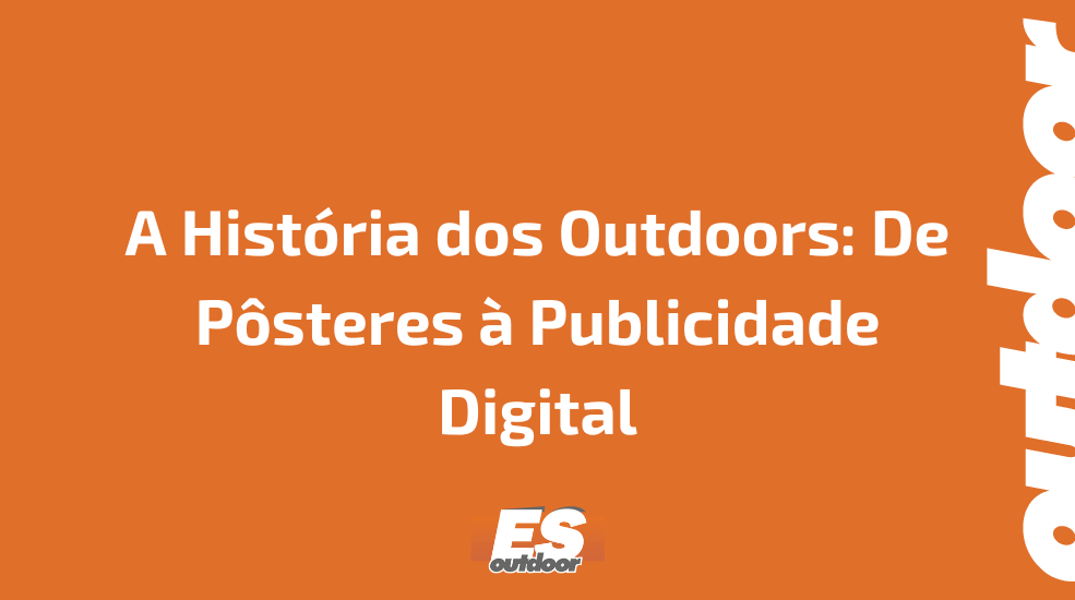 A Hist&oacute;ria dos Outdoors: De P&ocirc;steres &agrave; Publicidade Digital