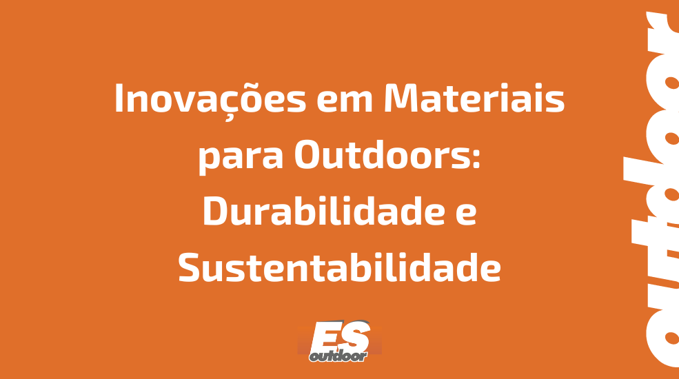 Inova&ccedil;&otilde;es em Materiais para Outdoors: Durabilidade e Sustentabilidade