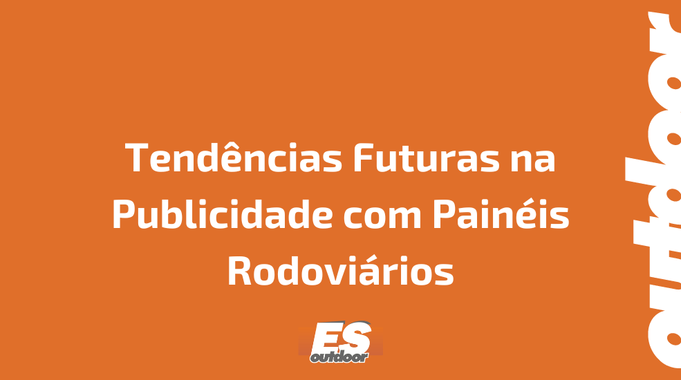 Tend&ecirc;ncias Futuras na Publicidade com Pain&eacute;is Rodovi&aacute;rios