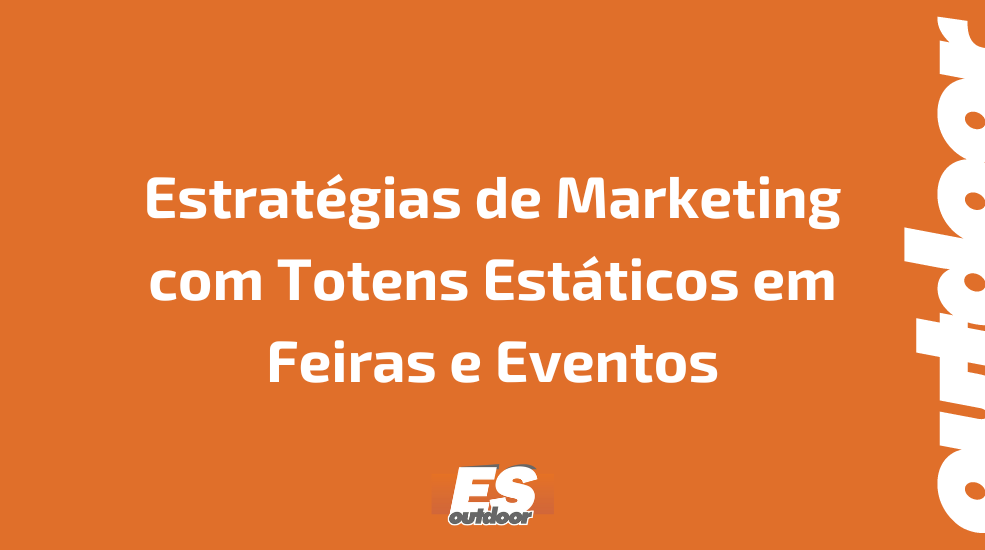 Estrat&eacute;gias de Marketing com Totens Est&aacute;ticos em Feiras e Eventos