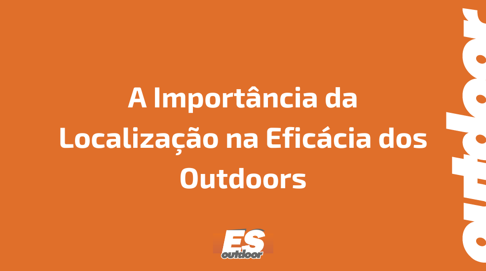 A Import&acirc;ncia da Localiza&ccedil;&atilde;o na Efic&aacute;cia dos Outdoors
