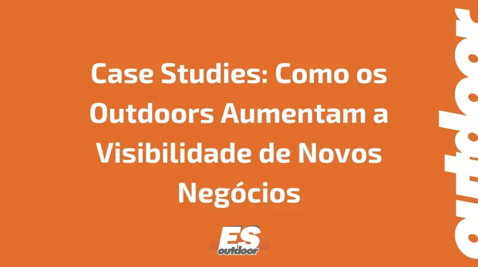 Case Studies: Como os Outdoors Aumentam a Visibilidade de Novos Neg&oacute;cios