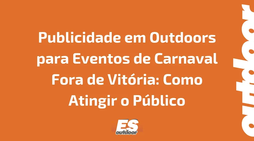 Publicidade em Outdoors para Eventos de Carnaval Fora de Vit&oacute;ria: Como Atingir o P&uacute;blico