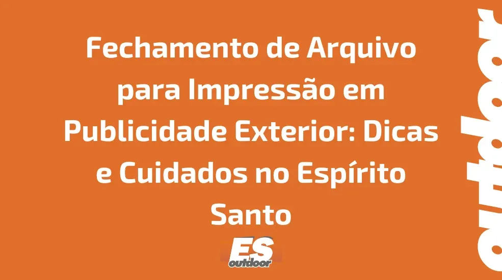 Fechamento de Arquivo para Impress&atilde;o em Publicidade Exterior: Dicas e Cuidados no Esp&iacute;rito Santo