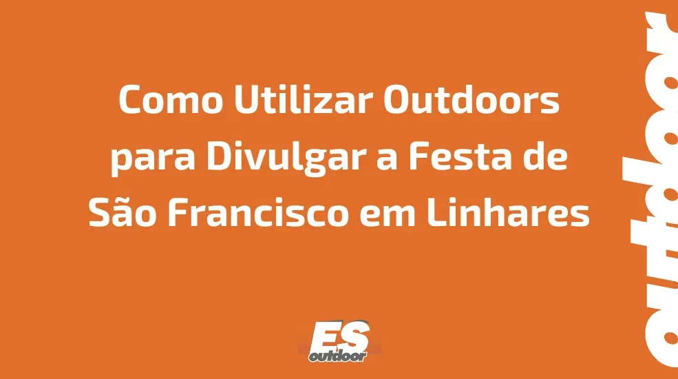 Como Utilizar Outdoors para Divulgar a Festa de S&atilde;o Francisco em Linhares
