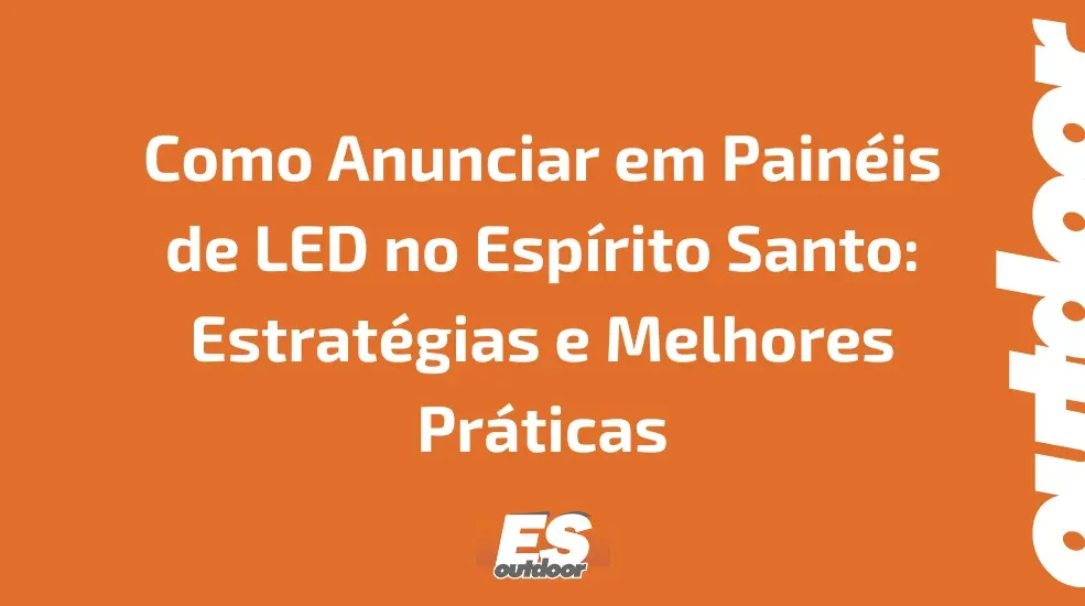 Como Anunciar em Pain&eacute;is de LED no Esp&iacute;rito Santo: Estrat&eacute;gias e Melhores Pr&aacute;ticas