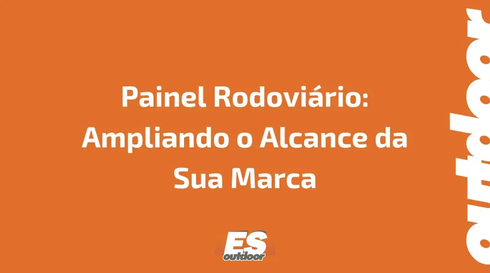 Painel Rodovi&aacute;rio: Ampliando o Alcance da Sua Marca