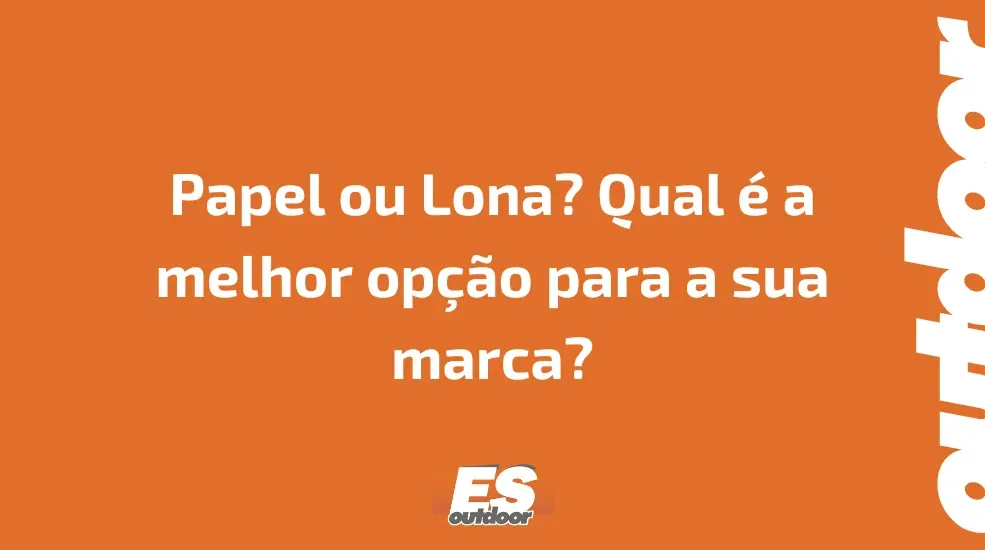 Papel ou Lona? Qual &eacute; a melhor op&ccedil;&atilde;o para a sua marca?