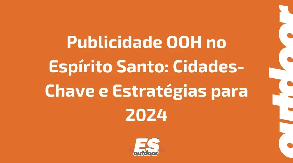 Publicidade OOH no Esp&iacute;rito Santo: Cidades-Chave e Estrat&eacute;gias para 2024