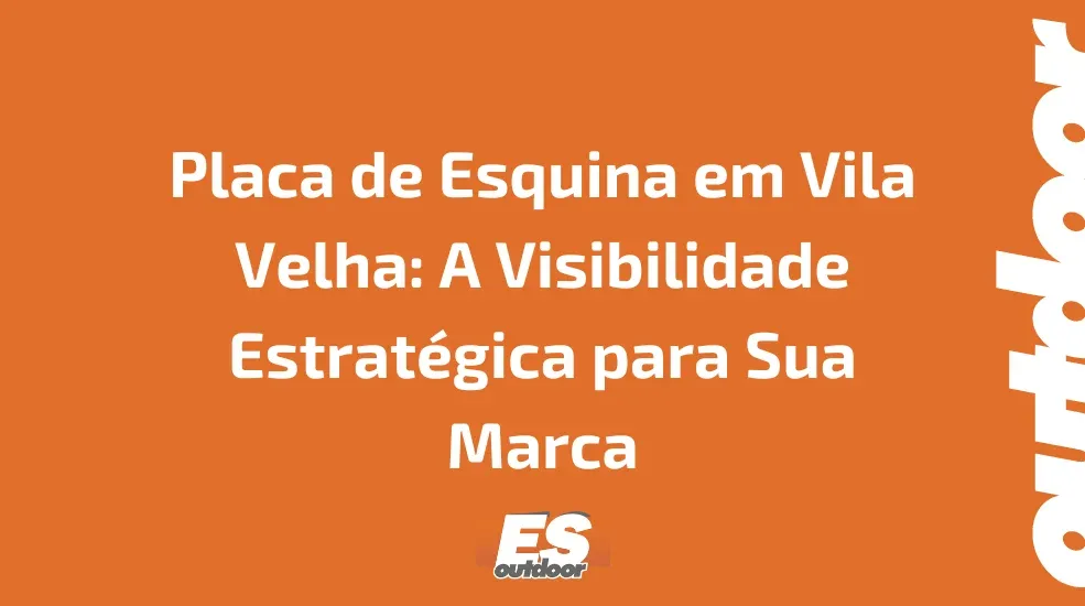 Placa de Esquina em Vila Velha: A Visibilidade Estrat&eacute;gica para Sua Marca