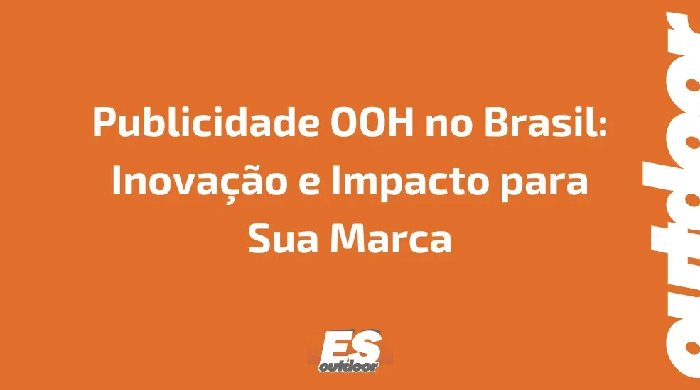 Publicidade OOH no Brasil: Inova&ccedil;&atilde;o e Impacto para Sua Marca