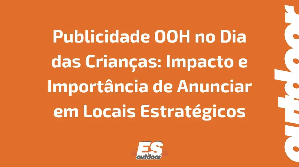 Publicidade OOH no Dia das Crian&ccedil;as: Impacto e Import&acirc;ncia de Anunciar em Locais Estrat&eacute;gicos