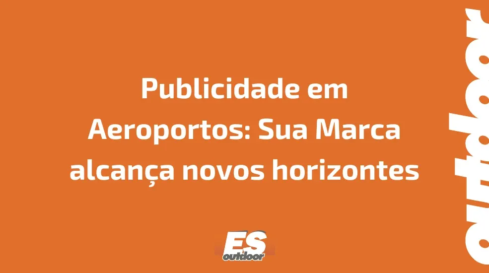 Publicidade em Aeroportos: Sua Marca alcan&ccedil;a novos horizontes