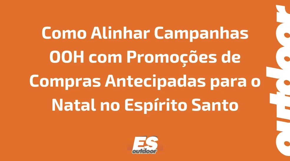 Como Alinhar Campanhas OOH com Promo&ccedil;&otilde;es de Compras Antecipadas para o Natal no Esp&iacute;rito Santo