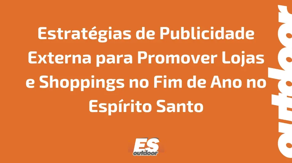 Estrat&eacute;gias de Publicidade Externa para Promover Lojas e Shoppings no Fim de Ano no Esp&iacute;rito Santo