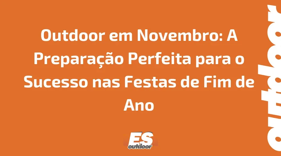 Outdoor em Novembro: A Prepara&ccedil;&atilde;o Perfeita para o Sucesso nas Festas de Fim de Ano