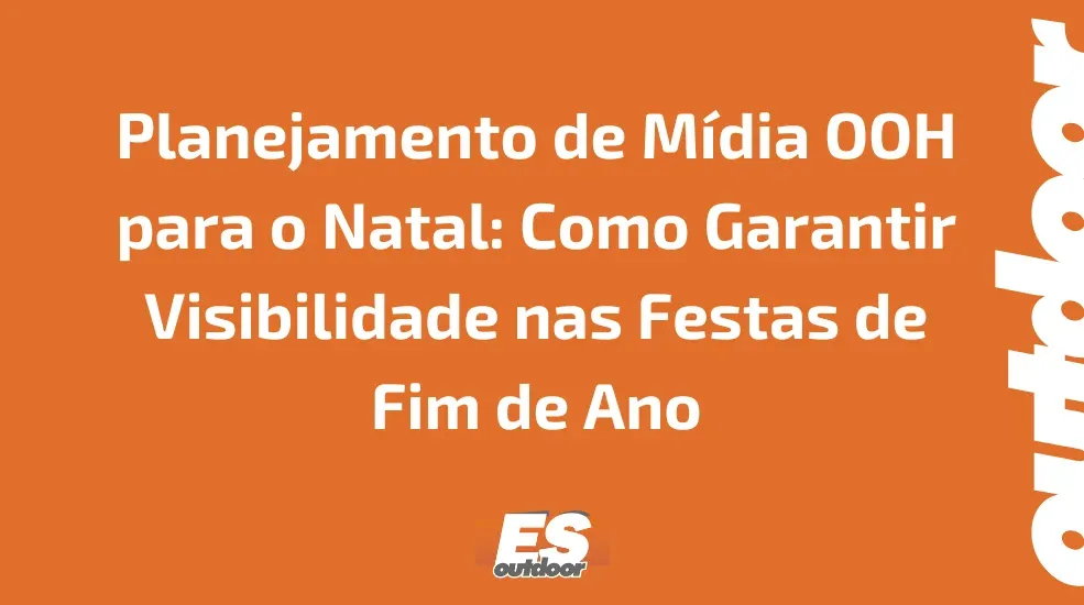 Planejamento de M&iacute;dia OOH para o Natal: Como Garantir Visibilidade nas Festas de Fim de Ano