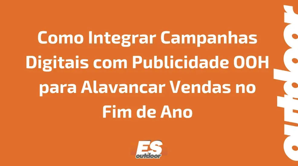 Como Integrar Campanhas Digitais com Publicidade OOH para Alavancar Vendas no Fim de Ano