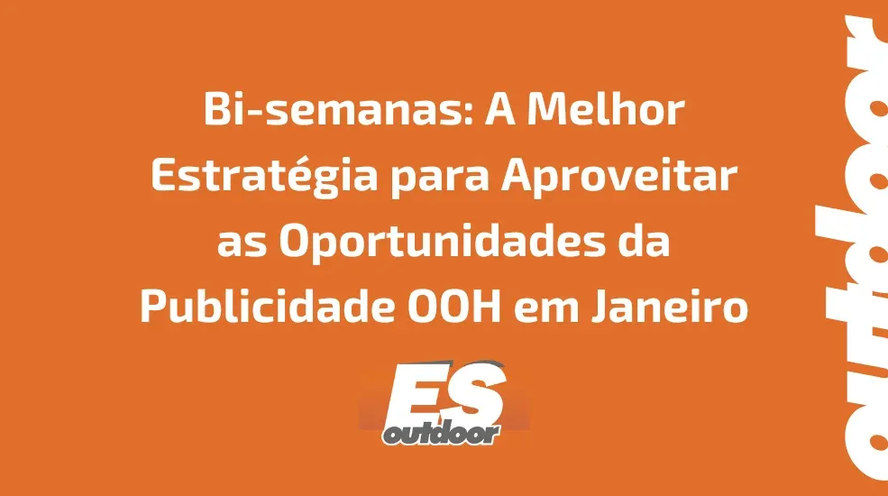 Bi-semanas: A Melhor Estrat&eacute;gia para Aproveitar as Oportunidades da Publicidade OOH em Janeiro